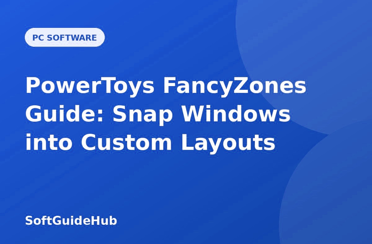 PowerToys FancyZones Guide: Snap Windows into Custom Layouts